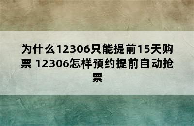 为什么12306只能提前15天购票 12306怎样预约提前自动抢票